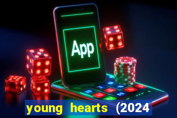 young hearts (2024 assistir online gratis)